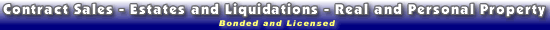 Contract Sales ~ Estates and Liquidations ~ Real and Personal Property Bonded and Licensed